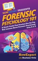 Forensic Psychology 101: A Quick Guide That Teaches You the Top Key Lessons about Forensic Psychology from A to Z 1722363363 Book Cover