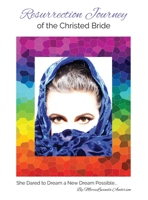 Resurrection Journey of the Christed Bride: She Dared to Dream a New Dream Possible 1735588504 Book Cover