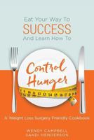 Eat Your Way To Success And Learn How To Control Hunger - A Weight Loss Surgery Friendly Cookbook 153972879X Book Cover