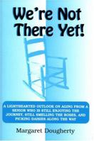 We're Not There Yet: A Lighthearted Outlook on Aging from a Senior Who Is Still Enjoying the Journey, Still Smelling the Roses, And Picking Daisies Along the Way 0533153565 Book Cover
