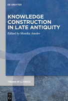 Knowledge Construction in Late Antiquity 3110997630 Book Cover