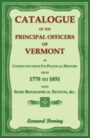 Catalogue of the Principal Officers of Vermont, as Connected with its Political History, from 1778 to 1851, with some Biographical Notices 0788447343 Book Cover