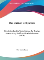 Das Studium Grillparzers: Richtlinien Fur Die Weiterbildung Zur Zweiten Lehrerprufung Und Zum Mittelschulexamen (1908) 1162300353 Book Cover