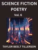 Science Fiction Poetry (Volume 6)- SciFi, Fantasy, and Speculative Poetry, Discover Chronicles of the Sci-fi Stellar Verse, Echoes of the Void, and Nebula Narrative Anthology B0FJQ4G396 Book Cover