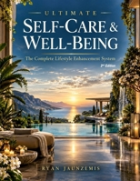 Ultimate Self-Care & Well-Being: The Complete Lifestyle Enhancement System B0HMLNFCMZ Book Cover