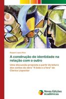 A construção de identidade na relação com o outro: Uma discussão proposta a partir da leitura dos contos da obra "A bela e a fera" de Clarice Lispector 6139685249 Book Cover