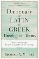 Dictionary of Latin and Greek Theological Terms: Drawn Principally from Protestant Scholastic Theology 0801020646 Book Cover