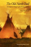 The Old North Trail or: Life, Legends and Religion of the Blackfeet Indians 0803251300 Book Cover