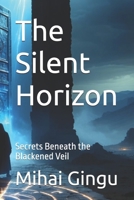 The Silent Horizon: Secrets Beneath the Blackened Veil B0DQLLPC3F Book Cover