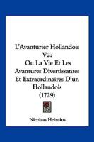 L'Avanturier Hollandois V2: Ou La Vie Et Les Avantures Divertissantes Et Extraordinaires D'un Hollandois (1729) 1166204685 Book Cover