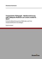 Tiergestützte Pädagogik - Modeerscheinung oder adäquate Reaktion auf unsere moderne Welt?: Kritische Betrachtung einer Methode und ihrer wissenschaftlichen Grundlagen 3869432349 Book Cover