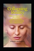 Collapsing Reality: The Quantum Science of Prayer, Meditation, and Conscious Co-Creation B0FK3BNP9H Book Cover