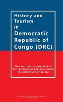 History and Tourism in Democratic Republic of Congo (Drc): Find Out, Yet, a Pure Part of African Tourism and Experience the Adventure of an Era 1522913262 Book Cover
