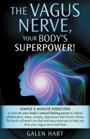 The Vagus Nerve, Your Body's Superpower!: Simple 3 minute exercises to activate your body's natural healing power to relieve inflammation, stress, anxiety, depression and chronic illness. B0CJ8CS36T Book Cover