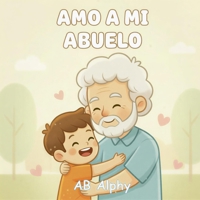 Amo a mi abuelo: Un tierno libro ilustrado sobre el amor y la familia (Spanish Edition) B0GDYB6K49 Book Cover