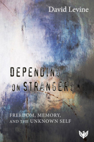 Depending on Strangers: Freedom, Memory, and the Unknown Self 1912691892 Book Cover