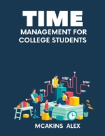 Time Management For College Students: A Guide To Attain Self Discipline as a Student B0BXN99XLP Book Cover