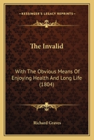 The Invalid: With the Obvious Means of Enjoying Health and Long Life, by a Nonagenarian [R. Graves] 1120765390 Book Cover