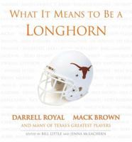 What It Means to Be a Longhorn: Darrel Royal Mack Brown and Texas's Greatest Players (What It Means to Be a Longhorn) 1572439513 Book Cover