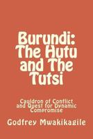 Burundi: The Hutu and the Tutsi: Cauldron of Conflict and Quest for Dynamic Compromise 998716031X Book Cover