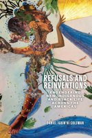 Refusals and Reinventions: Engendering New Indigenous and Black Life across the Americas 0814259049 Book Cover