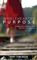 Wholehearted Purpose: Women Discovering Their One-Of-A-Kind Design 0997607661 Book Cover