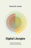Digital Liturgies: Rediscovering Christian Wisdom in an Online Age (with Study Questions) 1433599198 Book Cover