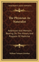 The Physician As Naturalist: Addresses And Memoirs Bearing On The History And Progress Of Medicine 116329831X Book Cover