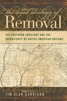 The Legal Ideology of Removal: The Southern Judiciary and the Sovereignty of Native American Nations 0820334170 Book Cover