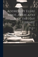 Address by Elihu Root...dedication of the Hay Library 1022127802 Book Cover