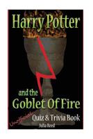 Harry Potter and the Goblet of Fire: Unoficial Quiz & Trivia Book: Test Your Knowledge in This Fun Interactive Quiz & Trivia Book Based on the Best Selling Book 1542486890 Book Cover