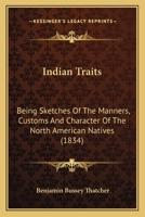 Indian Traits: Being Sketches Of The Manners, Customs And Character Of The North American Natives 1166200426 Book Cover