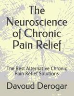 The Neuroscience of Chronic Pain Relief: The Best Alternative Chronic Pain Relief Solutions 1093154063 Book Cover