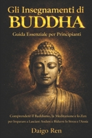 Gli Insegnamenti di Buddha - Guida Essenziale per Principianti: Comprendere il Buddismo, la Meditazione e lo Zen per Imparare a Lasciare Andare e Ridurre lo Stress e l'Ansia (Italian Edition) B0FB3PRVL9 Book Cover
