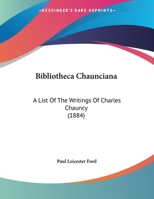 Bibliotheca Chaunciana. A List of the Writings of Charles Chauncy 1356439918 Book Cover