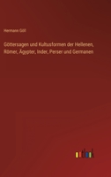 Göttersagen und Kultusformen der Hellenen, Römer, Ägypter, Inder, Perser und Germanen 3368408569 Book Cover