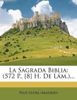 La Sagrada Biblia: (459, 146 P., [6] H. De L�m.)... 1274497086 Book Cover