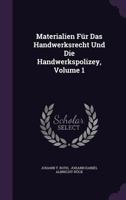 Materialien Fur Das Handwerksrecht Und Die Handwerkspolizey, Volume 1 1271104407 Book Cover