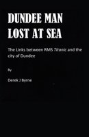 Dundee Man Lost At Sea: The links between RMS Titanic and the City of Dundee B0892B4CFW Book Cover