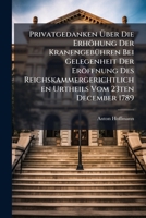 Privatgedanken Uber Die Erhohung Der Kranengebuhren Bei Gelegenheit Der Eroffnung Des Reichskammergerichtlichen Urtheils Vom 23ten December 1789: In Sachen Kurpfalz Und Die Reichsstadt Frankfurt 127434705X Book Cover