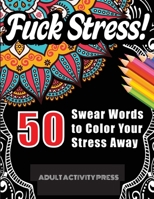 Fuck Stress! 50 Swear Words to Color Your Stress Away: Stress and Anger Relieving Swear Word Coloring Book for Adults 1989626416 Book Cover