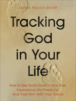 Tracking God in Your Life: How to See God's Work in Your Past, Experience His Presence, and Trust Him with Your Future 0764244922 Book Cover