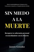 Sin miedo a la Muerte: Recupera tu soberanía personal reconciliándote con la Muerte. (Espiritualidad Para el Despertar de la Consciencia, la ... Empoderamiento del Alma.) B0B2L1K4XH Book Cover