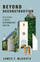 Beyond Deconstruction: Building a More Expansive Faith 0802884598 Book Cover