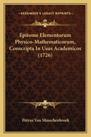 Epitome Elementorum Physico-Mathematicorum, Conscripta In Usus Academicos (1726) 1104741776 Book Cover