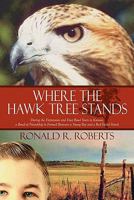 Where the Hawk Tree Stands: During the Depression and Dust Bowl Years in Kansas, a Bond of Friendship Is Formed Between a Young Boy and a Red-Tail 1448946638 Book Cover