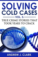 Solving Cold Cases - Volume 8: True Crime Stories That Took Years to Crack B08ZB6CSB1 Book Cover