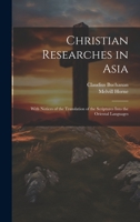 Christian Researches in Asia: With Notices of the Translation of the Scriptures Into the Oriental Languages 1019431245 Book Cover