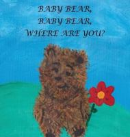 Baby Bear, Baby Bear, Where Are You? 0692781471 Book Cover
