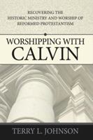 Worshipping with Calvin: Recovering the Historic Ministry and Worship of Reformed Protestantism 085234936X Book Cover